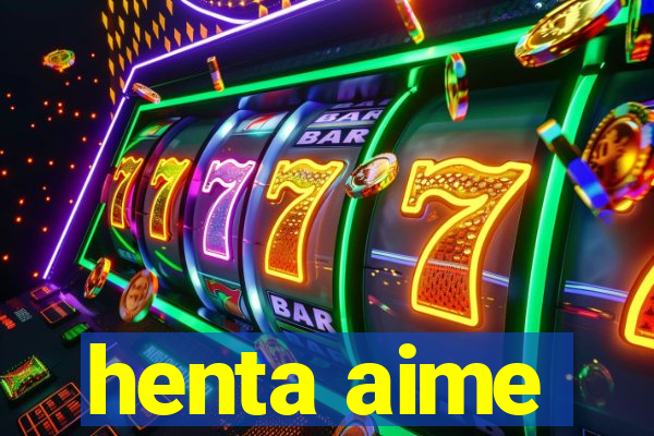 henta aime